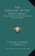 The Suppliant of the Holy Ghost: A Paraphrase of the Veni Sancte Spiritus (1878) di Richard Johnson edito da Kessinger Publishing