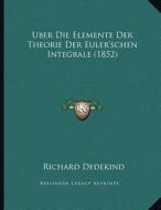 Uber Die Elemente Der Theorie Der Euler'schen Integrale (1852) di Richard Dedekind edito da Kessinger Publishing