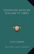 Cronache Antiche Toscane V1 (1841) di Luigi Carrer edito da Kessinger Publishing