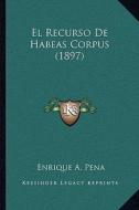 El Recurso de Habeas Corpus (1897) di Enrique A. Pena edito da Kessinger Publishing