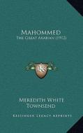 Mahommed: The Great Arabian (1912) di Meredith White Townsend edito da Kessinger Publishing