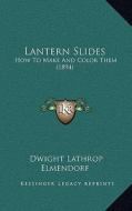 Lantern Slides: How to Make and Color Them (1894) di Dwight Lathrop Elmendorf edito da Kessinger Publishing