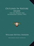 Outlines in Nature Study: For the Primary and Intermediate Grades (1907) di William Hittell Sherzer edito da Kessinger Publishing