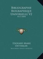 Bibliographie Biographique Universelle V2: N-Z (1854) di Edouard Marie Oettinger edito da Kessinger Publishing
