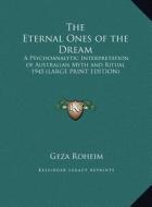 The Eternal Ones of the Dream: A Psychoanalytic Interpretation of Australian Myth and Ritual 1945 (Large Print Edition) di Geza Roheim edito da Kessinger Publishing
