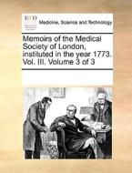 Memoirs Of The Medical Society Of London, Instituted In The Year 1773. Vol. Iii. Volume 3 Of 3 di Multiple Contributors edito da Gale Ecco, Print Editions