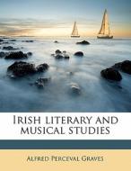 Irish Literary And Musical Studies di Alfred Perceval Graves edito da Nabu Press