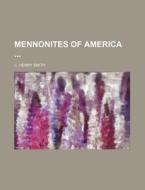 Mennonites of America di C. Henry Smith edito da Rarebooksclub.com