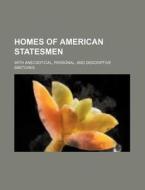 Homes of American Statesmen; With Anecdotical, Personal, and Descriptive Sketches di Books Group edito da Rarebooksclub.com