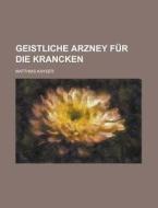 Geistliche Arzney Fur Die Krancken di Matthias Kayser edito da Rarebooksclub.com