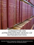 Committee On Appropriations House Of Representatives edito da Bibliogov
