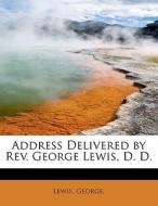 Address Delivered by Rev. George Lewis, D. D. di Lewis George. edito da BiblioLife