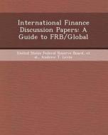 International Finance Discussion Papers: A Guide to Frb/Global di Shahida Quazi, Andrew T. Levin edito da Bibliogov