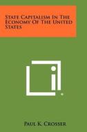 State Capitalism in the Economy of the United States di Paul K. Crosser edito da Literary Licensing, LLC
