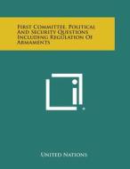 First Committee, Political and Security Questions Including Regulation of Armaments di United Nations edito da Literary Licensing, LLC