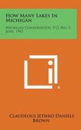 How Many Lakes in Michigan: Michigan Conservation, V12, No. 5, June, 1943 di Claudeous Jethro Daniels Brown edito da Literary Licensing, LLC