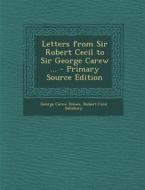 Letters from Sir Robert Cecil to Sir George Carew ... di George Carew Totnes, Robert Cecil Salisbury edito da Nabu Press