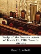 Study Of The German Attack Of March 21, 1918 di Oscar B Abbott edito da Bibliogov