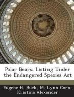 Polar Bears di Eugene H Buck, M Lynn Corn, Kristina Alexander edito da Bibliogov