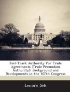 Fast-track Authority For Trade Agreements (trade Promotion Authority) di Lenore Sek edito da Bibliogov