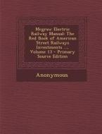 McGraw Electric Railway Manual: The Red Book of American Street Railways Investments ..., Volume 13 di Anonymous edito da Nabu Press