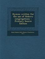 Hymns Written for the Use of Hebrew Congregations - Primary Source Edition di Kahal Kadosh Beth Elohim edito da Nabu Press