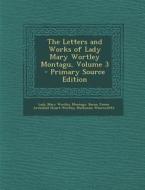 The Letters and Works of Lady Mary Wortley Montagu, Volume 3 di Lady Mary Wortley Montagu, Baron James Archibald Stuar Wharncliffe edito da Nabu Press