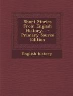Short Stories from English History... - Primary Source Edition di English History edito da Nabu Press