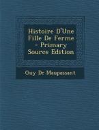 Histoire D'Une Fille de Ferme - Primary Source Edition di Guy de Maupassant edito da Nabu Press
