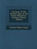 Synopsis of the Section Apus of the Genus Polyporus - Primary Source Edition di Curtis Gates Lloyd edito da Nabu Press