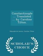 Constantinople ... Translated ... By Caroline Tilton. - Scholar's Choice Edition di Edmondo De Amicis, Caroline Tilton edito da Scholar's Choice