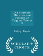 Old Churches Ministers And Families Of Virginia Volume Ii - Scholar's Choice Edition di Bishop Meade edito da Scholar's Choice