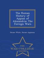 The Roman History of Appian of Alexandria di Horace White edito da War College Series