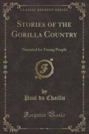 Stories Of The Gorilla Country di Paul Du Chaillu edito da Forgotten Books