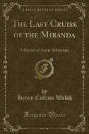 The Last Cruise Of The Miranda di Henry Collins Walsh edito da Forgotten Books