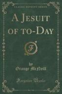 A Jesuit Of To-day (classic Reprint) di Orange McNeill edito da Forgotten Books