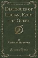 Dialogues Of Lucian, From The Greek, Vol. 3 (classic Reprint) di Lucian Of Samosata edito da Forgotten Books