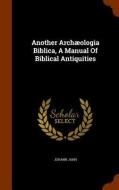 Another Archaeologia Biblica, A Manual Of Biblical Antiquities di Johann Jahn edito da Arkose Press