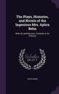 The Plays, Histories, And Novels Of The Ingenious Mrs. Aphra Behn di Aphra Behn edito da Palala Press