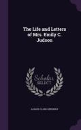 The Life And Letters Of Mrs. Emily C. Judson di Asahel Clark Kendrick edito da Palala Press