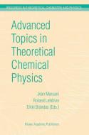 Advanced Topics in Theoretical Chemical Physics di International Society for Theoretical Ch, Jean Ed Maruani edito da Springer Netherlands
