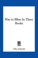 Way To Bliss di Elias Ashmole edito da Kessinger Publishing Co