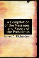 A Compilation Of The Messages And Papers Of The Presidents di James D Richardson edito da Bibliolife