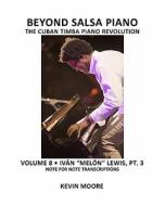 Beyond Salsa Piano: The Cuban Timba Piano Revolution: Volume 8- Ivan "Melon" Lewis, Part 3 di Kevin Moore edito da Createspace