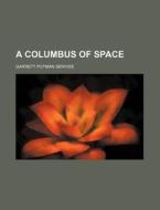 A Columbus Of Space di Garrett Putman Serviss edito da General Books Llc