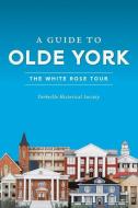 A Guide to Olde York: The White Rose Tour di Yorkville Historical Society edito da HISTORY PR