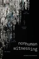 Nonhuman Witnessing: War, Data, and Ecology After the End of the World di Michael Richardson edito da DUKE UNIV PR