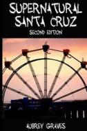 Supernatural Santa Cruz - Second Edition di Aubrey Graves edito da Createspace