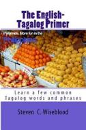 The English-Tagalog Primer: Basic English-Tagalog Words with Illustrations di Steven Craig Wiseblood edito da Createspace