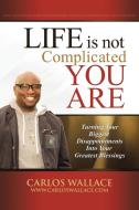Life Is Not Complicated-You Are di Carlos Wallace edito da iUniverse